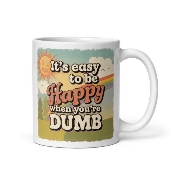 It's Easy To Be Happy When You're Dumb... White Glossy 11oz Mug Gag Gift - Image 3