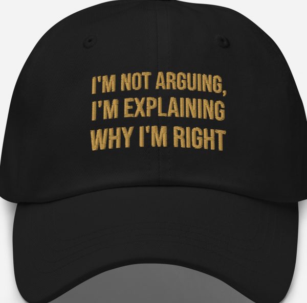 “I’m Not Arguing, I’m Explaining Why I’m Right” Embroidered Dad Hat – Adjustable, Classic Curved Visor