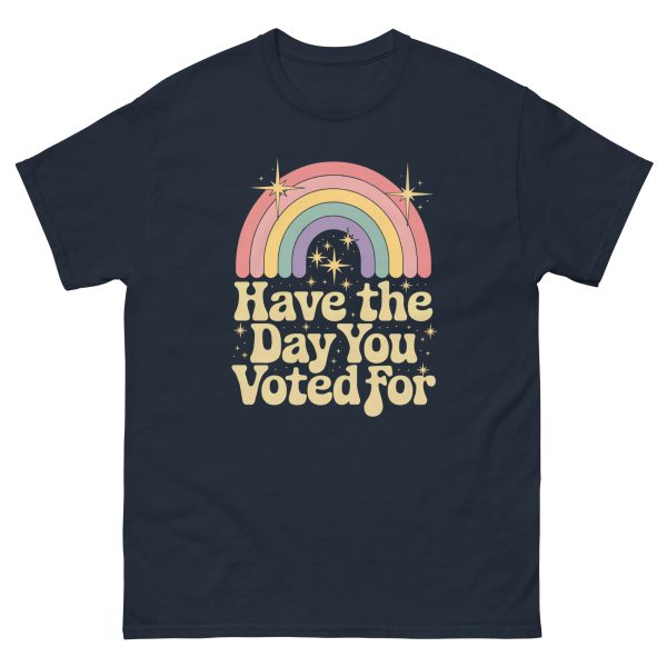 Have the Day You Voted For Unisex Classic Tee